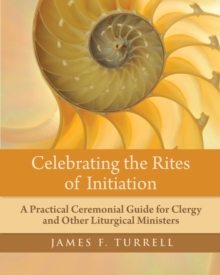 Image for Celebrating the Rites of Initiation: A Practical Ceremonial Guide for Clergy and Other Liturgical Ministers