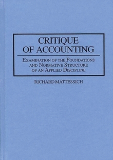 Image for Critique of Accounting : Examination of the Foundations and Normative Structure of an Applied Discipline