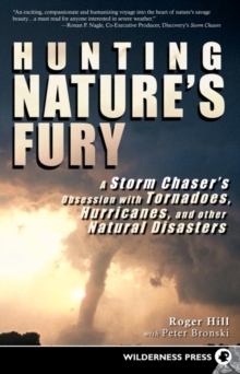 Image for Hunting nature's fury: a storm chaser's obsession with tornadoes, hurricanes, and other natural disasters