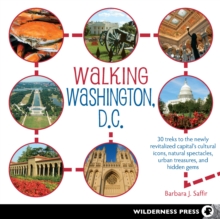 Image for Walking Washington, D.C.: 30 treks to discover the newly revitalized capital's cultural icons, natural spectacles, and hidden treasures