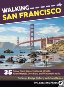 Image for Walking San Francisco: 33 savvy tours exploring steep streets, grand hotels, dive bars, and waterfront parks