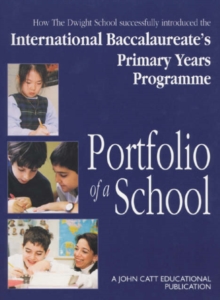 Image for Portfolio of a School : How the Dwight School Successfully Introduced the International Baccalaureate's Primary Years Programme