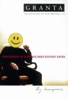 Granta 74: Confessions Of A Middle-Aged Ecstacy-Eater
