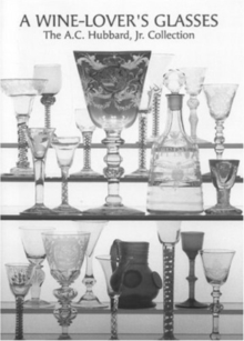 A Wine Lover’s Glasses: The A.C.Hubbard Collection of Antique English Drinking-glasses and Bottles