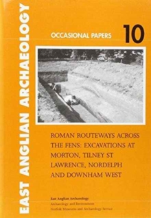 Image for Roman Routeways across the Fens : Excavations at Morton, Tilney St Lawrence, Nordelph and Downham West