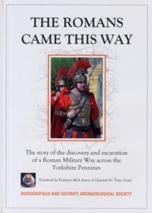 Image for The Romans Came This Way : The Story of the Discovery and Excavation of a Roman Military Way Across the Yorkshire Pennines