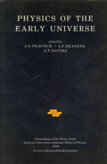 Image for Physics of the Early Universe : Proceedings of the Thirty Sixth Scottish Universities Summer School in Physics, Edinburgh, July 24 - August 11 1989