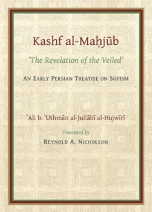 Image for The Kashf al-Mahjub (The Revelation of the Veiled) of Ali b. 'Uthman al-Jullabi Hujwiri. An early Persian Treatise on Sufism