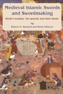 Image for Medieval Islamic swords and swordmaking: Kindi's treatise "On swords and their kinds" (edition, translation, and commentary)
