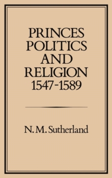 Princes, Politics and Religion, 1547-89