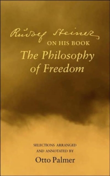 Rudlof Steiner on His Book the “Philosophy of Freedom”: Selections Arranged and Annotated