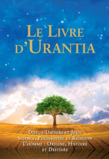 Image for Le Livre d'Urantia : Dieu, l'univers et Jesus science, philosophie et religion l’homme: origine, historie et destinee