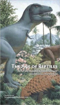 Age of Reptiles - The Art and Science of Rudolph Zallinger`s Great Dinosaur Mural at Yale