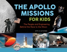 The Apollo Missions for Kids: The People and Engineering Behind the Race to the Moon, with 21 Activities