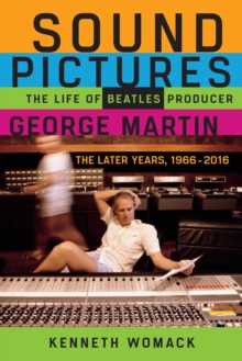 Image for Sound pictures: the life of Beatles producer George Martin : the later years, 1966-2016