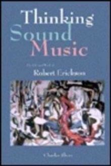 Image for Thinking Sound Music : The Life and Works of Robert Erickson