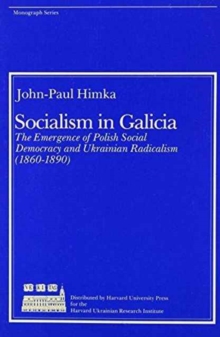 Image for Socialism in Galicia : The Emergence of Polish Social Democracy and Ukrainian Radicalism (1860–1890)