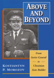 Image for Above and Beyond : From Soviet General to Ukrainian State Builder