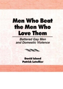 Men Who Beat the Men Who Love Them: Battered Gay Men and Domestic Violence