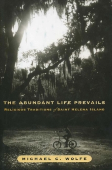 Image for The Abundant Life Prevails : Religious Traditions on Saint Helena Island