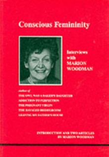 Conscious Femininity: Interviews with Marion Woodman