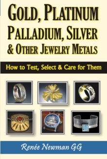 Gold, Platinum, Palladium, Silver & Other Jewelry Metals: How to Test, Select & Care for Them