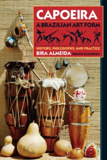 Capoeira: A Brazilian Art Form: History, Philosophy, and Practice