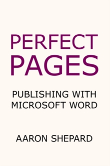 Image for Perfect Pages : Self Publishing with Microsoft Word, or How to Design Your Own Book for Desktop Publishing and Print on Demand (Word 97-2003 for Windows, Word 2004 for Mac)