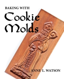 Image for Baking with Cookie Molds : Secrets and Recipes for Making Amazing Handcrafted Cookies for Your Christmas, Holiday, Wedding, Party, Swap, Exchange, or Everyday Treat (Cookie Molds/Biscuit Moulds)