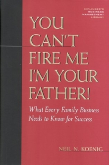 Image for You Can't Fire Me, I'm Your Father : What Every Family Business Needs to Know for Success