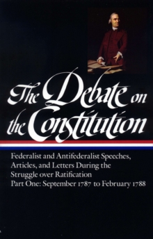 Image for The Debate on the Constitution: Federalist and Antifederalist Speeches, Articles, and Letters During the Struggle over Ratification Vol. 1 (LOA #62) : September 1787-February 1788