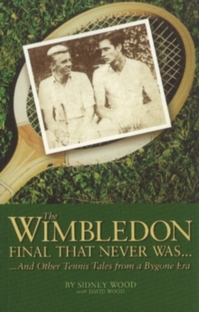 Image for The Wimbledon Final That Never Was . . . : And Other Tennis Tales from a By-Gone Era