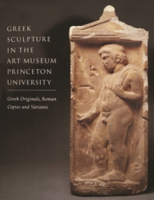 Greek Sculpture in the Art Museum Princeton University - Greek Originals, Roman Copies and Variants