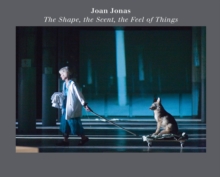 Joan Jonas: The Shape, the Scent, the Feel of Things: Fifteenth Anniversary Edition