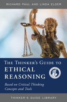 The Thinker’s Guide to Ethical Reasoning: Based on Critical Thinking Concepts & Tools