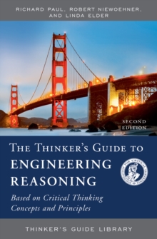 The Thinker’s Guide to Engineering Reasoning: Based on Critical Thinking Concepts and Tools