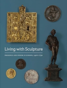 Image for Living with sculpture  : presence and power in Europe, 1400-1750
