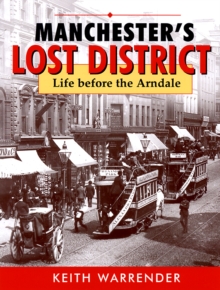 manchester’s lost district: life before the arndale