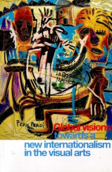 Image for Global Visions : Towards a New Internationalism in the Visual Arts