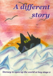 Image for A different story  : literacy to open up the world at key stage 2