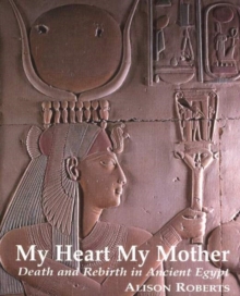 My Heart My Mother: Death & Rebirth in Ancient Egypt