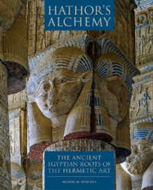 Hathor’s Alchemy: The Ancient Egyptian Roots of the Hermetic Art