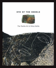 Image for Eye of the Needle : Textile Art of Alice Kettle