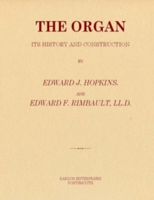 Image for The Organ : Its History and Construction - A Comprehensive Treatise on the Structure and Capabilities of the Organ