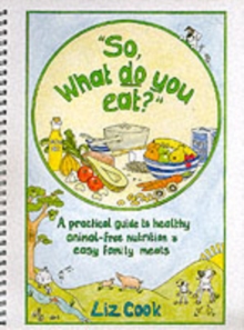 “So, What Do You Eat?”: A Practical Guide to Healthy Animal-free Nutrition and Easy Family Meals