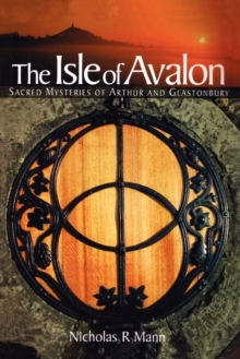 The Isle of Avalon: Sacred Mysteries of Arthur and Glastonbury Tor