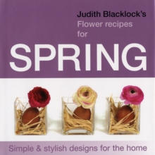 Judith Blacklock’s Flower Recipes for Spring: Simple and Stylish Designs for the Home