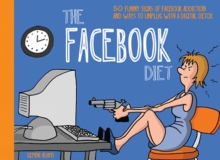Image for The Facebook diet  : 50 funny signs of Facebook addiction and ways to unplug with a digital detox