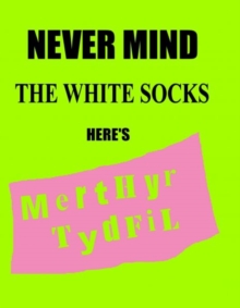 Image for Never Mind the White Socks Here's Merthyr Tydfil