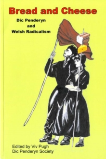 Image for Bread and Cheese : Dic Penderyn and Welsh Radicalism